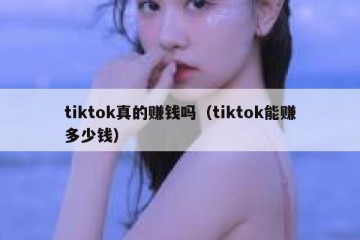tiktok真的赚钱吗（tiktok能赚多少钱）