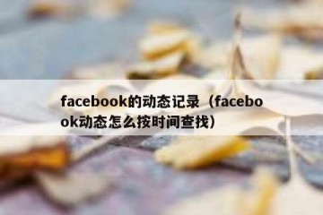 facebook的动态记录（facebook动态怎么按时间查找）