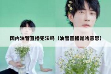国内油管直播犯法吗（油管直播是啥意思）