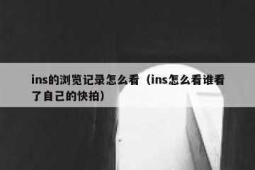 ins的浏览记录怎么看（ins怎么看谁看了自己的快拍）