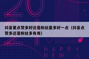 抖音里点赞多好还是粉丝量多好一点（抖音点赞多还是粉丝多有用）