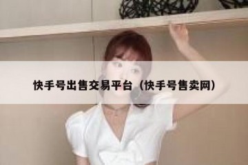 快手号出售交易平台（快手号售卖网）