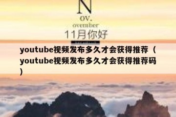 youtube视频发布多久才会获得推荐（youtube视频发布多久才会获得推荐码）
