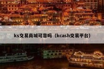 ks交易商城可靠吗（kcash交易平台）