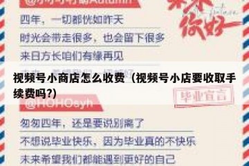 视频号小商店怎么收费（视频号小店要收取手续费吗?）