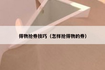 得物抢券技巧（怎样抢得物的券）