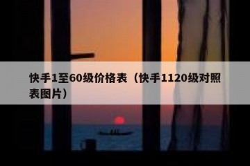 快手1至60级价格表（快手1120级对照表图片）