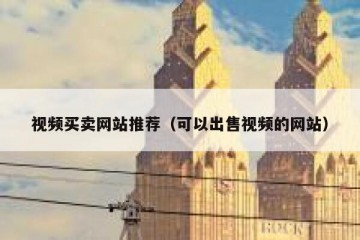 视频买卖网站推荐（可以出售视频的网站）