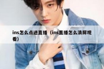 ins怎么点进直播（ins直播怎么清屏观看）