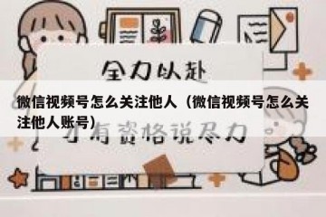 微信视频号怎么关注他人（微信视频号怎么关注他人账号）