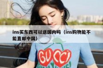 ins买东西可以送国内吗（ins购物能不能直邮中国）