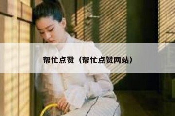 帮忙点赞（帮忙点赞网站）