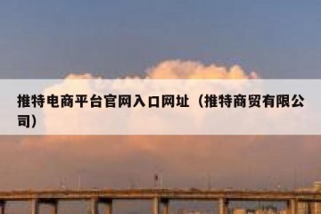 推特电商平台官网入口网址（推特商贸有限公司）