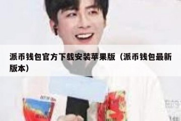 派币钱包官方下载安装苹果版（派币钱包最新版本）