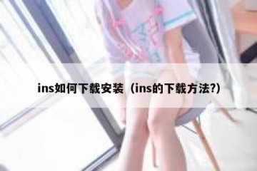 ins如何下载安装（ins的下载方法?）