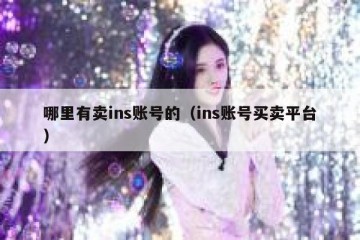 哪里有卖ins账号的（ins账号买卖平台）