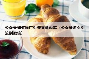 公众号如何推广引流文章内容（公众号怎么引流到微信）