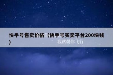 快手号售卖价格（快手号买卖平台200块钱）