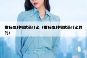 推特盈利模式是什么（推特盈利模式是什么样的）