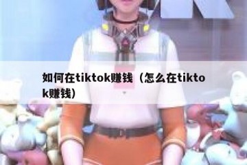 如何在tiktok赚钱（怎么在tiktok赚钱）
