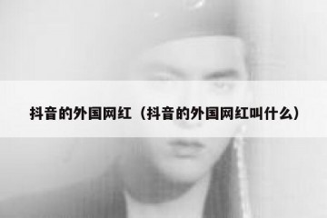 抖音的外国网红（抖音的外国网红叫什么）
