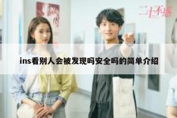 ins看别人会被发现吗安全吗的简单介绍