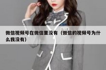 微信视频号在微信里没有（微信的视频号为什么我没有）