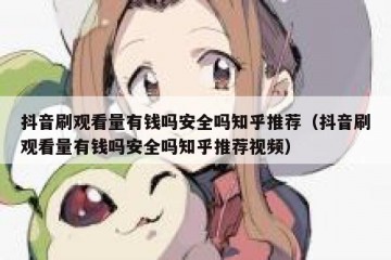 抖音刷观看量有钱吗安全吗知乎推荐（抖音刷观看量有钱吗安全吗知乎推荐视频）