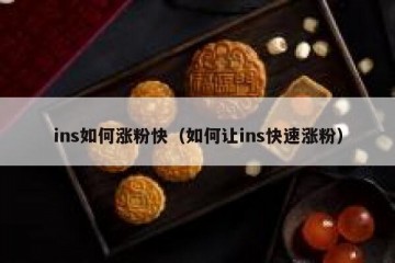 ins如何涨粉快（如何让ins快速涨粉）