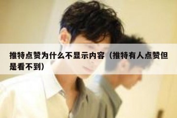 推特点赞为什么不显示内容（推特有人点赞但是看不到）