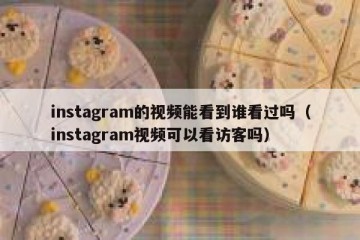 instagram的视频能看到谁看过吗（instagram视频可以看访客吗）