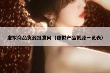 虚拟商品货源批发网（虚拟产品货源一览表）
