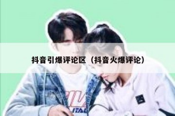 抖音引爆评论区（抖音火爆评论）