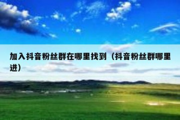加入抖音粉丝群在哪里找到（抖音粉丝群哪里进）