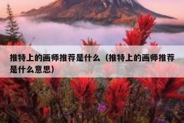 推特上的画师推荐是什么（推特上的画师推荐是什么意思）