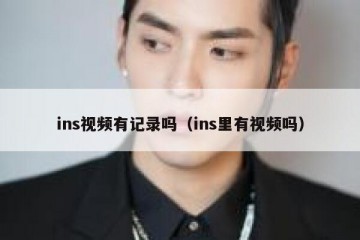 ins视频有记录吗（ins里有视频吗）