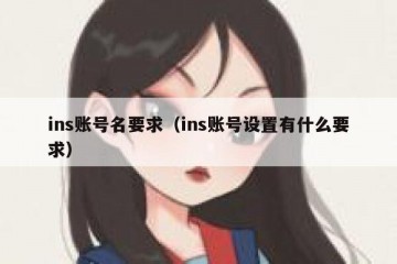 ins账号名要求（ins账号设置有什么要求）