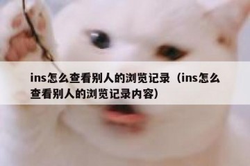 ins怎么查看别人的浏览记录（ins怎么查看别人的浏览记录内容）