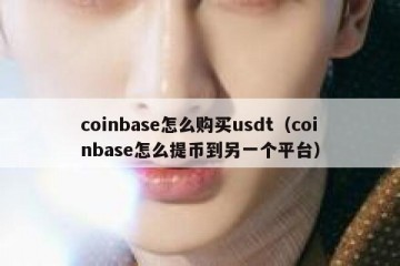 coinbase怎么购买usdt（coinbase怎么提币到另一个平台）