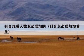 抖音观看人数怎么增加的（抖音怎么增加观看量）