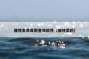 推特卖货真假查询软件（推特卖的）