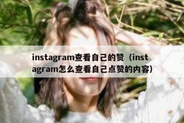 instagram查看自己的赞（instagram怎么查看自己点赞的内容）
