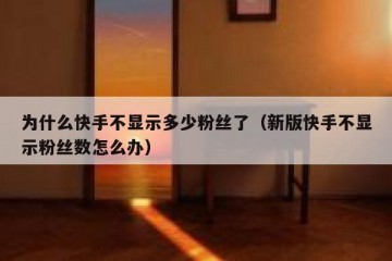 为什么快手不显示多少粉丝了（新版快手不显示粉丝数怎么办）