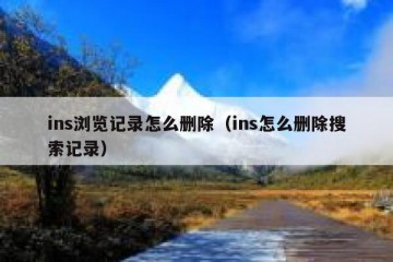 ins浏览记录怎么删除（ins怎么删除搜索记录）