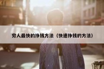 穷人最快的挣钱方法（快速挣钱的方法）