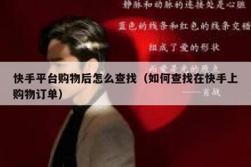 快手平台购物后怎么查找（如何查找在快手上购物订单）