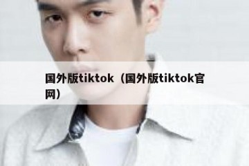 国外版tiktok（国外版tiktok官网）