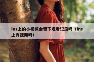 ins上的小视频会留下观看记录吗（ins上有视频吗）