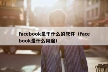 facebook是干什么的软件（facebook是什么用途）