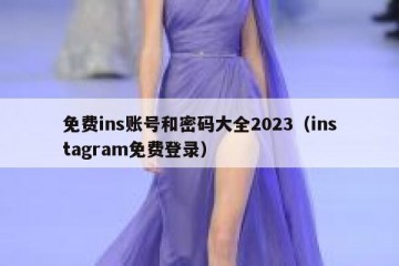 免费ins账号和密码大全2023（instagram免费登录）